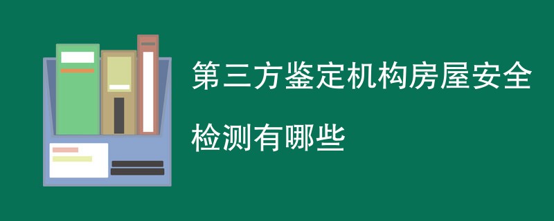 第三方鉴定机构房屋安全检测有哪些