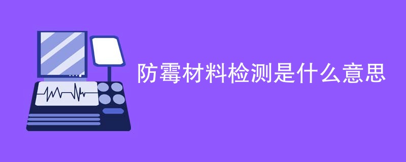 防霉材料检测是什么意思