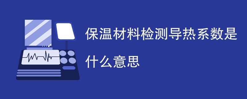 保温材料检测导热系数是什么意思