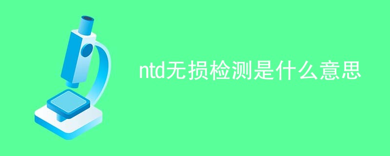 ntd无损检测是什么意思