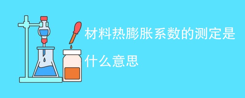 材料热膨胀系数的测定是什么意思