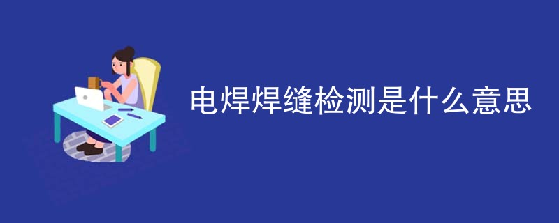 电焊焊缝检测是什么意思