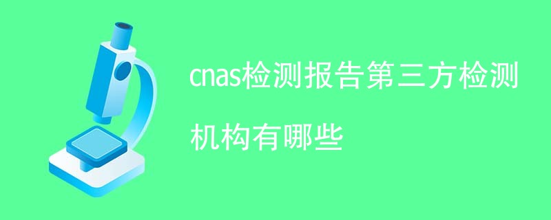 cnas检测报告第三方检测机构有哪些