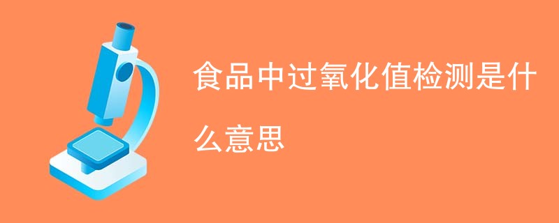 食品中过氧化值检测是什么意思