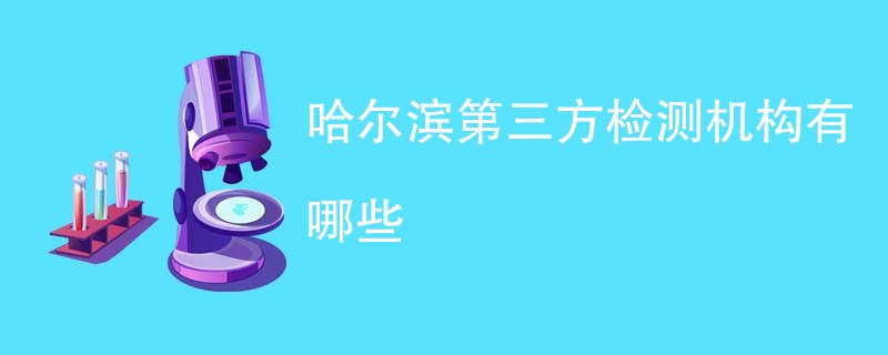 哈尔滨第三方检测机构有哪些