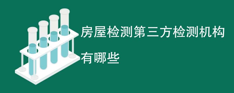 房屋检测第三方检测机构有哪些