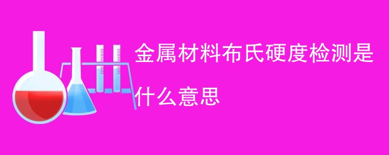 金属材料布氏硬度检测是什么意思