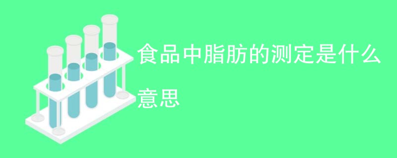 食品中脂肪的测定是什么意思