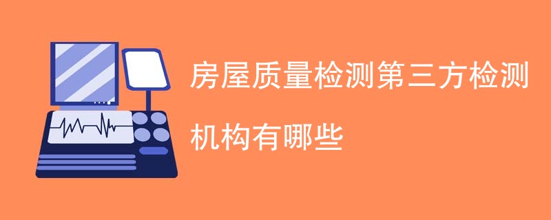 房屋质量检测第三方检测机构有哪些