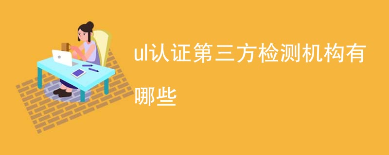 ul认证第三方检测机构有哪些