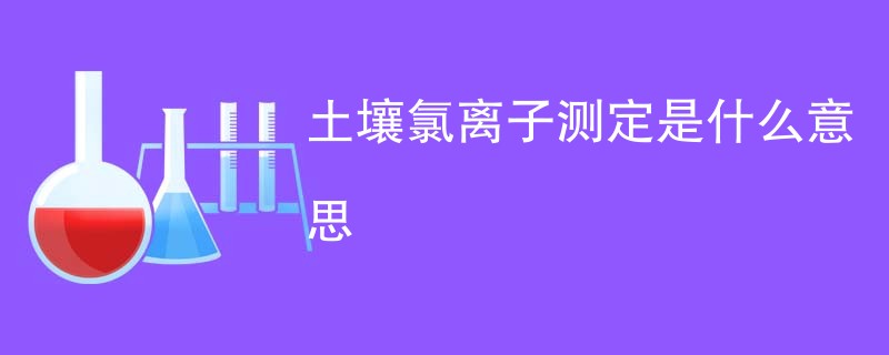 土壤氯离子测定是什么意思