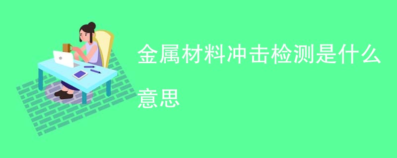 金属材料冲击检测是什么意思