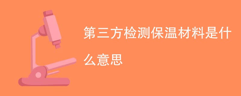 第三方检测保温材料是什么意思