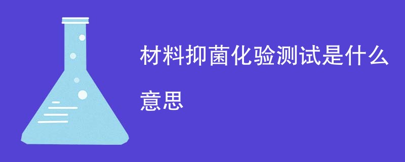 材料抑菌化验测试是什么意思