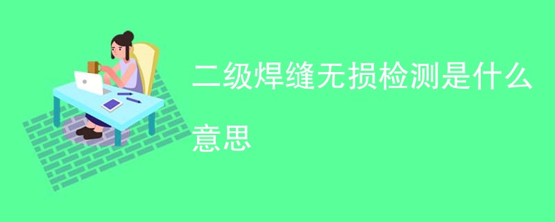 二级焊缝无损检测是什么意思