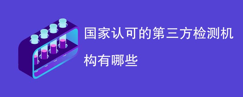 国家认可的第三方检测机构有哪些