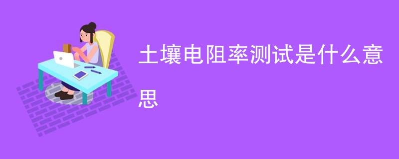 土壤电阻率测试是什么意思