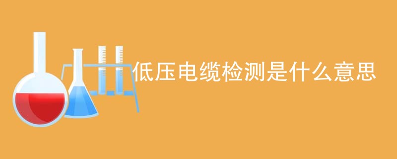 低压电缆检测是什么意思