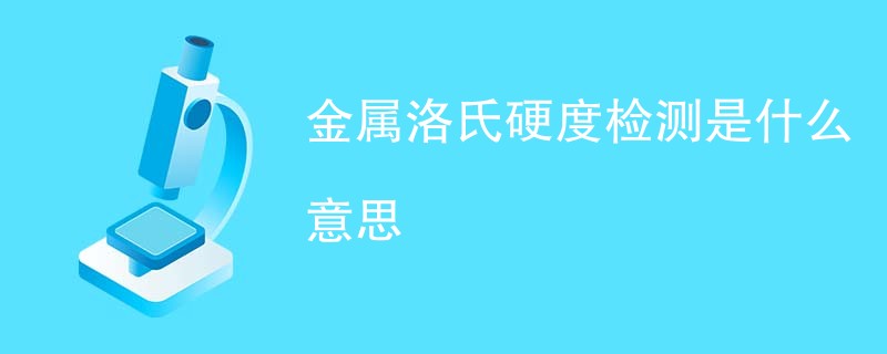 金属洛氏硬度检测是什么意思