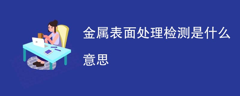 金属表面处理检测是什么意思