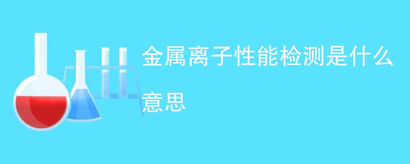 金属离子性能检测是什么意思