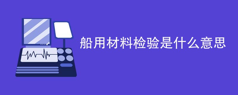 船用材料检验是什么意思