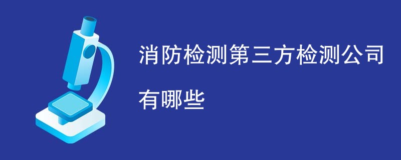 消防检测第三方检测公司有哪些