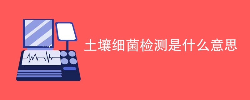 土壤细菌检测是什么意思
