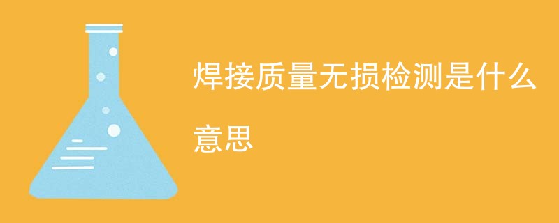 焊接质量无损检测是什么意思