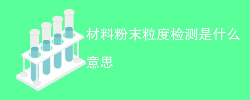 材料粉末粒度检测是什么意思