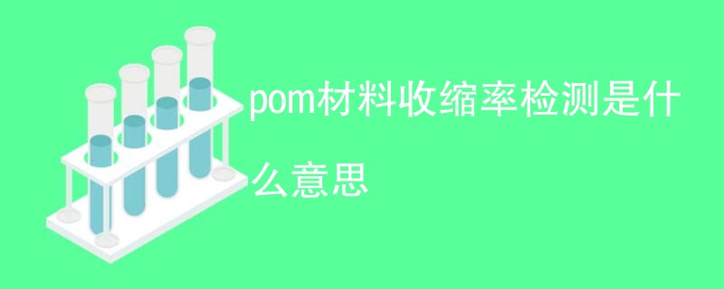 pom材料收缩率检测是什么意思