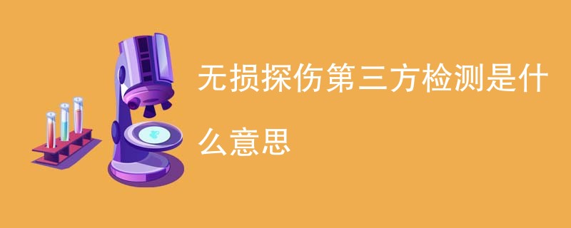 无损探伤第三方检测是什么意思