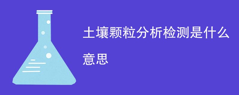 土壤颗粒分析检测是什么意思