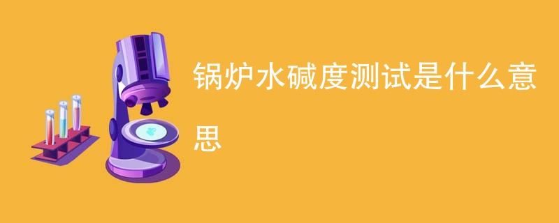 锅炉水碱度测试是什么意思