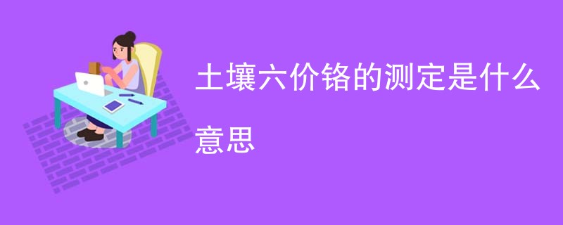 土壤六价铬的测定是什么意思