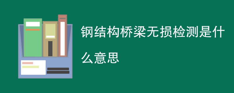 钢结构桥梁无损检测是什么意思