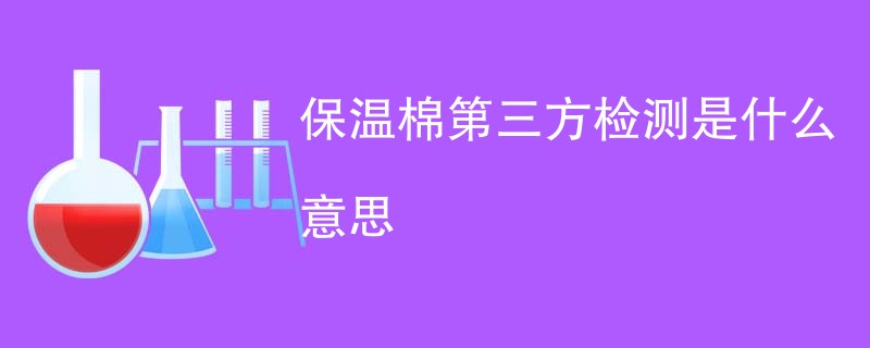 保温棉第三方检测是什么意思