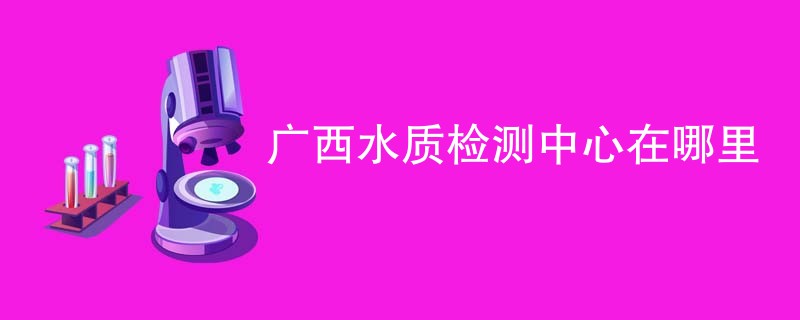 广西水质检测中心在哪里