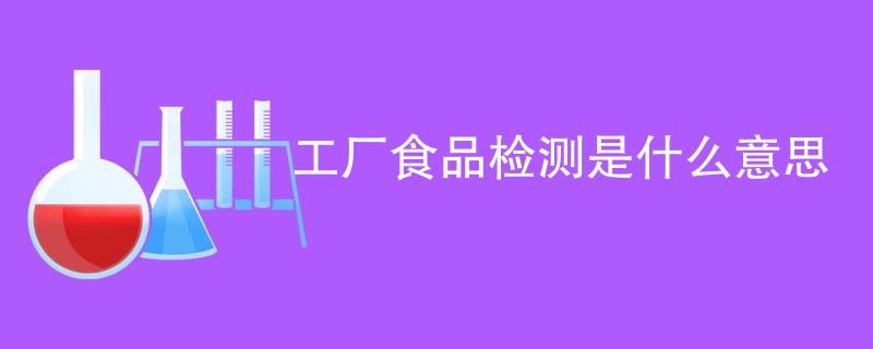 工厂食品检测是什么意思