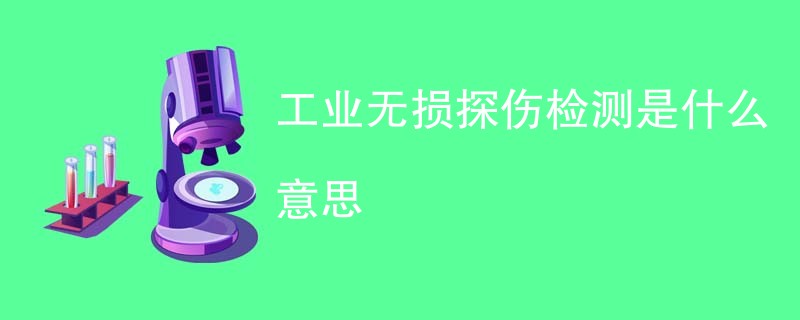 工业无损探伤检测是什么意思